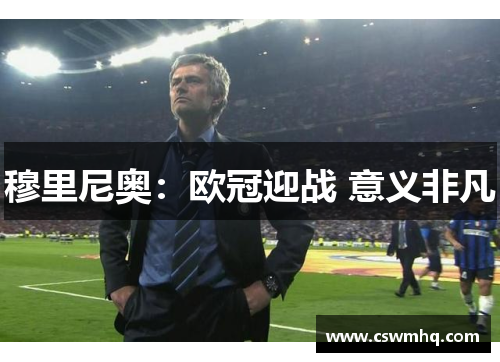 穆里尼奥：欧冠迎战 意义非凡